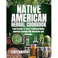 Native American Herbal Cookbook : From forager to feast: traditional native American cooking with wild herbs and remedies Native American Herbal Cookbook : From forager to feast: traditional native American cooking with wild herbs and remedies Kindle Paperback