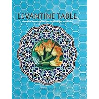 The Levantine Table: Vibrant and delicious recipes from the Eastern Mediterreanean and beyond The Levantine Table: Vibrant and delicious recipes from the Eastern Mediterreanean and beyond Hardcover