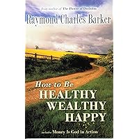 HOW TO BE HEALTHY, WEALTHY & HAPPY (Mentors of New Thought Series) HOW TO BE HEALTHY, WEALTHY & HAPPY (Mentors of New Thought Series) Paperback