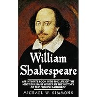 William Shakespeare: An Intimate Look Into The Life Of The Most Brilliant Writer In The History Of The English Language William Shakespeare: An Intimate Look Into The Life Of The Most Brilliant Writer In The History Of The English Language Kindle Paperback