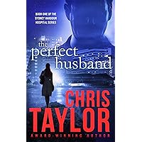 The Perfect Husband - Book One of the Sydney Harbour Hospital Series: A gripping, emotionally charged start to the new Chris Taylor series. The Perfect Husband - Book One of the Sydney Harbour Hospital Series: A gripping, emotionally charged start to the new Chris Taylor series. Kindle Paperback