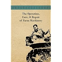 The Operation, Care, and Repair of Farm Machinery The Operation, Care, and Repair of Farm Machinery Paperback Leather Bound