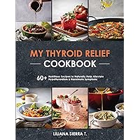 My Thyroid Relief Cookbook: 60+ Nutritious recipes to naturally help alleviate hypothyroidism and Hashimoto's symptoms My Thyroid Relief Cookbook: 60+ Nutritious recipes to naturally help alleviate hypothyroidism and Hashimoto's symptoms Kindle Hardcover Paperback