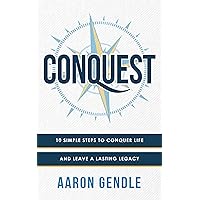 Conquest: 10 Simple Steps to Conquer Life and Leave a Lasting Legacy