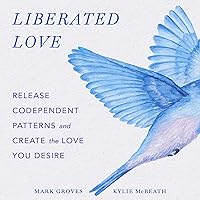 Liberated Love: Release Codependent Patterns and Create the Love You Desire Liberated Love: Release Codependent Patterns and Create the Love You Desire Hardcover Audible Audiobook Kindle