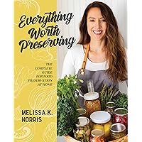 Everything Worth Preserving: The Complete Guide for Food Preservation at Home Everything Worth Preserving: The Complete Guide for Food Preservation at Home Hardcover Kindle Spiral-bound