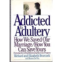 Addicted to Adultery: How We Saved Our Marriage and How You Can Save Yours Addicted to Adultery: How We Saved Our Marriage and How You Can Save Yours Hardcover