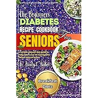 The Beginners Diabetes Recipe Cookbook for seniors.: A simple diabetic diet guide to help Elders over 50 manage the illness without stress. The Beginners Diabetes Recipe Cookbook for seniors.: A simple diabetic diet guide to help Elders over 50 manage the illness without stress. Kindle