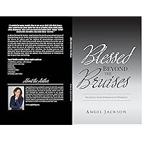 Blessed Beyond The Bruises: My Journey From Brokenness to Wholeness Blessed Beyond The Bruises: My Journey From Brokenness to Wholeness Kindle Paperback