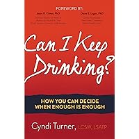 Can I Keep Drinking?: How You Can Decide When Enough is Enough Can I Keep Drinking?: How You Can Decide When Enough is Enough Paperback Kindle Hardcover