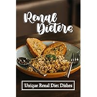 Renal Dieters: Unique Renal Diet Dishes: Food Recipes