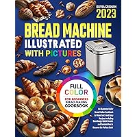 Bread Making Machine Cookbook with Pictures 2023: Illustrated Recipes to Make Quick and Easy Sourdough and Sandwiches to Become the Perfect Cook Bread Making Machine Cookbook with Pictures 2023: Illustrated Recipes to Make Quick and Easy Sourdough and Sandwiches to Become the Perfect Cook Kindle Paperback