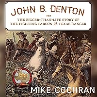 John B. Denton: The Bigger-Than-Life Story of the Fighting Parson and Texas Ranger John B. Denton: The Bigger-Than-Life Story of the Fighting Parson and Texas Ranger Hardcover Kindle Audible Audiobook