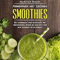 Abnehmen mit grünen Smoothies [Lose Weight with Green Smoothies]: Die gesündeste und schnellste Art abzunehmen, besser zu schlafen und sich rundum fit zu fühlen Abnehmen mit grünen Smoothies [Lose Weight with Green Smoothies]: Die gesündeste und schnellste Art abzunehmen, besser zu schlafen und sich rundum fit zu fühlen Audible Audiobook