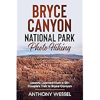 Bryce Canyon National Park Photo Hiking: Lessons Learned from a 50+ Couple’s Trek to Bryce Canyon (National Parks Photo Hiking Series)