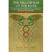 The Fellowship of the River: A Medical Doctor's Exploration into Traditional Amazonian Plant Medicine The Fellowship of the River: A Medical Doctor's Exploration into Traditional Amazonian Plant Medicine Paperback Audible Audiobook Kindle