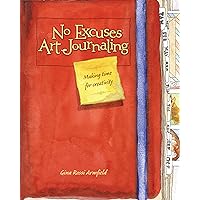 No Excuses Art Journaling: Making Time for Creativity No Excuses Art Journaling: Making Time for Creativity Paperback Kindle