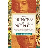 The Princess and the Prophet: The Secret History of Magic, Race, and Moorish Muslims in America The Princess and the Prophet: The Secret History of Magic, Race, and Moorish Muslims in America Hardcover Audible Audiobook Kindle Paperback Audio CD