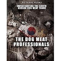 The Dog Meat Professionals: Investigating the South Korean dog meat trade The Dog Meat Professionals: Investigating the South Korean dog meat trade Kindle Paperback