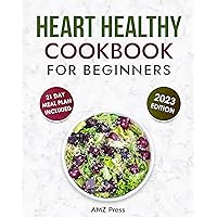 Heart Healthy Cookbook for Beginners: Easy & Delicious Low Fat and Low Sodium Recipes to Lower Your Blood Pressure and Cholesterol Levels Heart Healthy Cookbook for Beginners: Easy & Delicious Low Fat and Low Sodium Recipes to Lower Your Blood Pressure and Cholesterol Levels Kindle Paperback