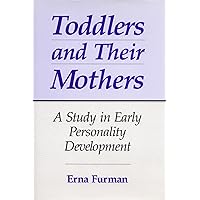 Toddlers and Their Mothers: A Study in Early Personality Development Toddlers and Their Mothers: A Study in Early Personality Development Hardcover