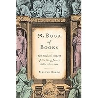 The Book of Books: The Radical Impact of the King James Bible 1611-2011 The Book of Books: The Radical Impact of the King James Bible 1611-2011 Paperback Kindle Hardcover