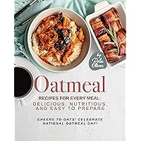 Oatmeal Recipes for Every Meal - Delicious, Nutritious, and Easy to Prepare: Cheers to Oats! Celebrate National Oatmeal Day! Oatmeal Recipes for Every Meal - Delicious, Nutritious, and Easy to Prepare: Cheers to Oats! Celebrate National Oatmeal Day! Kindle Hardcover Paperback