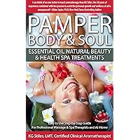 PAMPER BODY & SOUL - ESSENTIAL OIL NATURAL BEAUTY & HEALTH SPA TREATMENTS: Easy to Use Step-by-Step Guide For Professional Massage & Spa Therapists and At-Home (Essential Oil Spa) PAMPER BODY & SOUL - ESSENTIAL OIL NATURAL BEAUTY & HEALTH SPA TREATMENTS: Easy to Use Step-by-Step Guide For Professional Massage & Spa Therapists and At-Home (Essential Oil Spa) Kindle