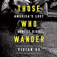 Those Who Wander: America's Lost Street Kids Those Who Wander: America's Lost Street Kids Audible Audiobook Paperback Kindle Hardcover MP3 CD