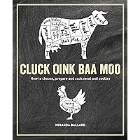 Cluck, Oink, Baa, Moo: How to choose, prepare and cook meat and poultry Cluck, Oink, Baa, Moo: How to choose, prepare and cook meat and poultry Kindle Hardcover