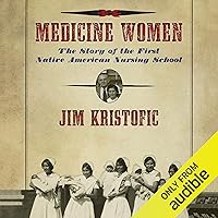 Medicine Women: The Story of the First Native American Nursing School Medicine Women: The Story of the First Native American Nursing School Audible Audiobook Kindle Paperback
