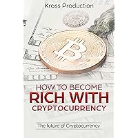 HOW TO BECOME RICH WITH CRYPTOCURRENCY (How to make money) HOW TO BECOME RICH WITH CRYPTOCURRENCY (How to make money) Kindle