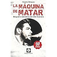 La Máquina de Matar: Biografía definitiva del Che Guevara (Biografías) (Spanish Edition) La Máquina de Matar: Biografía definitiva del Che Guevara (Biografías) (Spanish Edition) Kindle Paperback