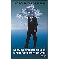 MICRO-ENTREPRENEUR: Le guide pratique pour se lancer facilement en 2016 (French Edition)