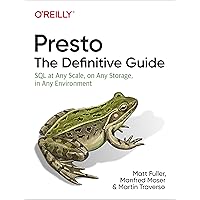 Presto: The Definitive Guide: SQL at Any Scale, on Any Storage, in Any Environment Presto: The Definitive Guide: SQL at Any Scale, on Any Storage, in Any Environment Paperback
