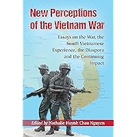 New Perceptions of the Vietnam War: Essays on the War, the South Vietnamese Experience, the Diaspora and the Continuing Impact New Perceptions of the Vietnam War: Essays on the War, the South Vietnamese Experience, the Diaspora and the Continuing Impact Kindle Paperback