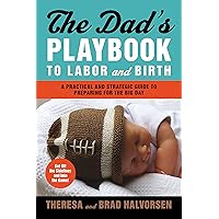 The Dad's Playbook to Labor and Birth: A Practical and Strategic Guide to Preparing for the Big Day