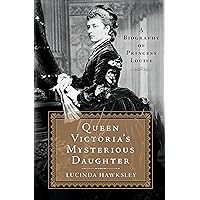 Queen Victoria's Mysterious Daughter: A Biography of Princess Louise Queen Victoria's Mysterious Daughter: A Biography of Princess Louise Kindle Hardcover Audible Audiobook Paperback Audio CD