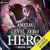 Amelia the Level Zero Hero: A LitRPG Adventure: Amelia, Book 1 Amelia the Level Zero Hero: A LitRPG Adventure: Amelia, Book 1 Audible Audiobook Kindle