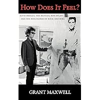 How Does It Feel?: Elvis Presley, The Beatles, Bob Dylan, and the Philosophy of Rock and Roll How Does It Feel?: Elvis Presley, The Beatles, Bob Dylan, and the Philosophy of Rock and Roll Kindle Paperback