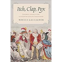 Itch, Clap, Pox: Venereal Disease in the Eighteenth-Century Imagination Itch, Clap, Pox: Venereal Disease in the Eighteenth-Century Imagination Hardcover eTextbook