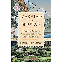 Married to Bhutan: How One Woman Got Lost, Said 'I Do,' and Found Bliss Married to Bhutan: How One Woman Got Lost, Said 'I Do,' and Found Bliss Kindle Paperback