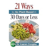 21 Ways to Go Plant-Based in 30 Days or Less 21 Ways to Go Plant-Based in 30 Days or Less Kindle Paperback