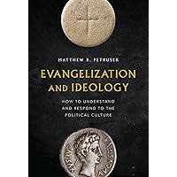 Evangelization and Ideology: How to Understand and Respond to the Political Culture Evangelization and Ideology: How to Understand and Respond to the Political Culture Kindle Hardcover