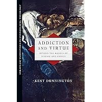 Addiction and Virtue: Beyond the Models of Disease and Choice (Strategic Initiatives in Evangelical Theology) Addiction and Virtue: Beyond the Models of Disease and Choice (Strategic Initiatives in Evangelical Theology) Paperback Kindle
