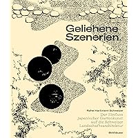 Geliehene Szenerien: Der Einfluss japanischer Gartenkunst auf die Schweizer Landschaftsarchitektur (German Edition)