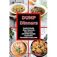 Dump Dinners: Family-Friendly Soup, Casserole, Slow Cooker and Skillet Recipes Inspired by The Mediterranean Diet: One-Pot Mediterranean Diet Cookbook (Healthy Family Recipes)