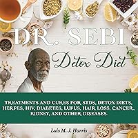 Dr. Sebi Detox Diet: Treatments and Cures for STDs, Detox Diets, Herpes, HIV, Diabetes, Lupus, Hair Loss, Cancer, Kidney, and Other Diseases Dr. Sebi Detox Diet: Treatments and Cures for STDs, Detox Diets, Herpes, HIV, Diabetes, Lupus, Hair Loss, Cancer, Kidney, and Other Diseases Audible Audiobook Paperback