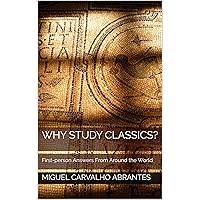 Why Study Classics?: First-person Answers From Around the World Why Study Classics?: First-person Answers From Around the World Kindle Paperback