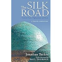 The Silk Road: Central Asia, Afghanistan and Iran: A Travel Companion The Silk Road: Central Asia, Afghanistan and Iran: A Travel Companion Kindle Paperback